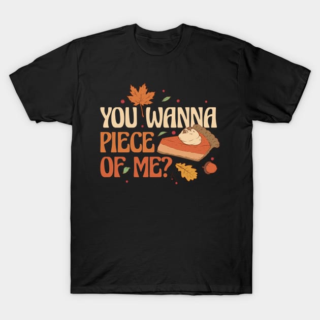 You Wanna Piece Of Me Funny Thanksgiving Gift T-Shirt by CatRobot